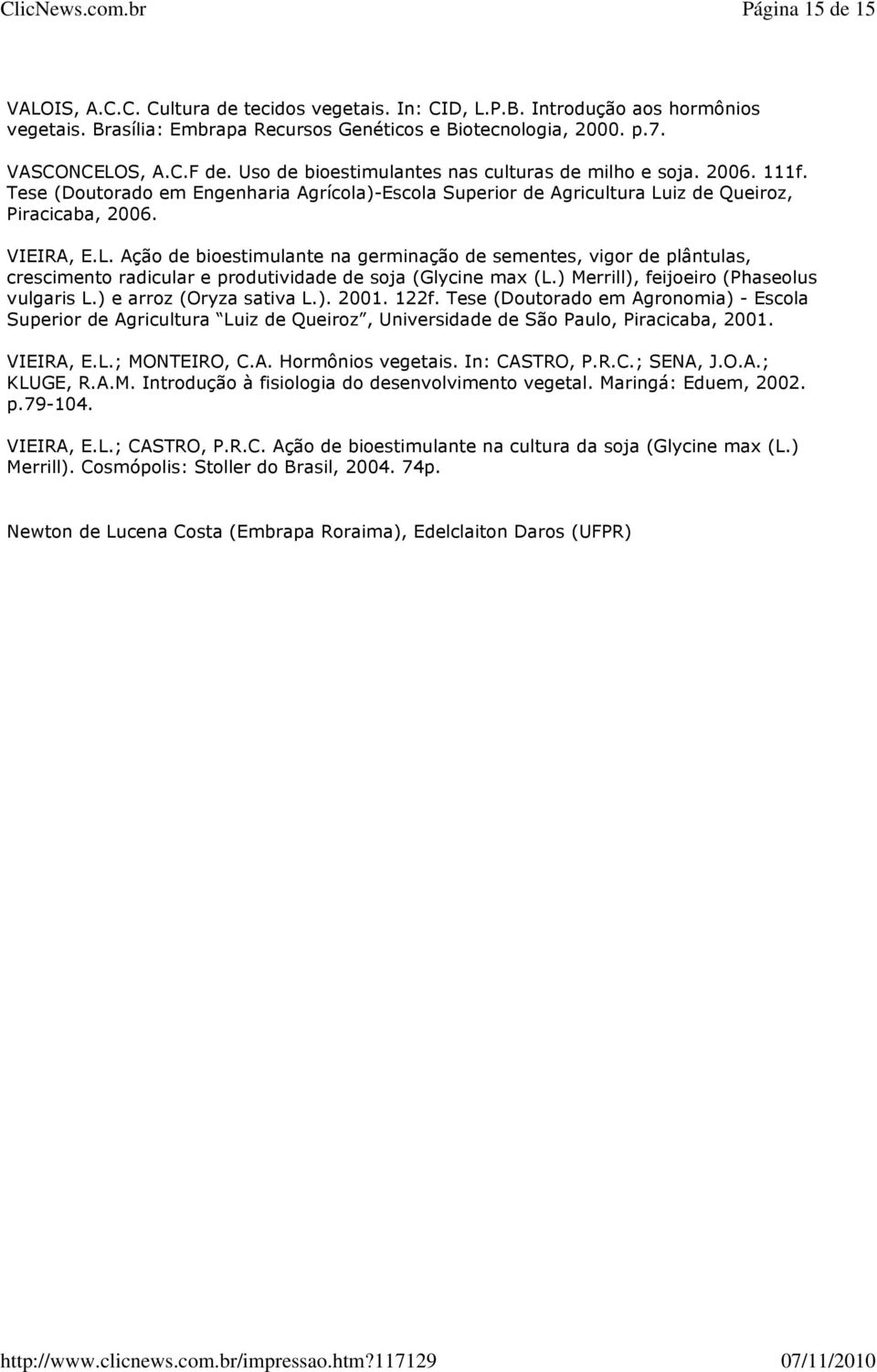 iz de Queiroz, Piracicaba, 2006. VIEIRA, E.L. Ação de bioestimulante na germinação de sementes, vigor de plântulas, crescimento radicular e produtividade de soja (Glycine max (L.