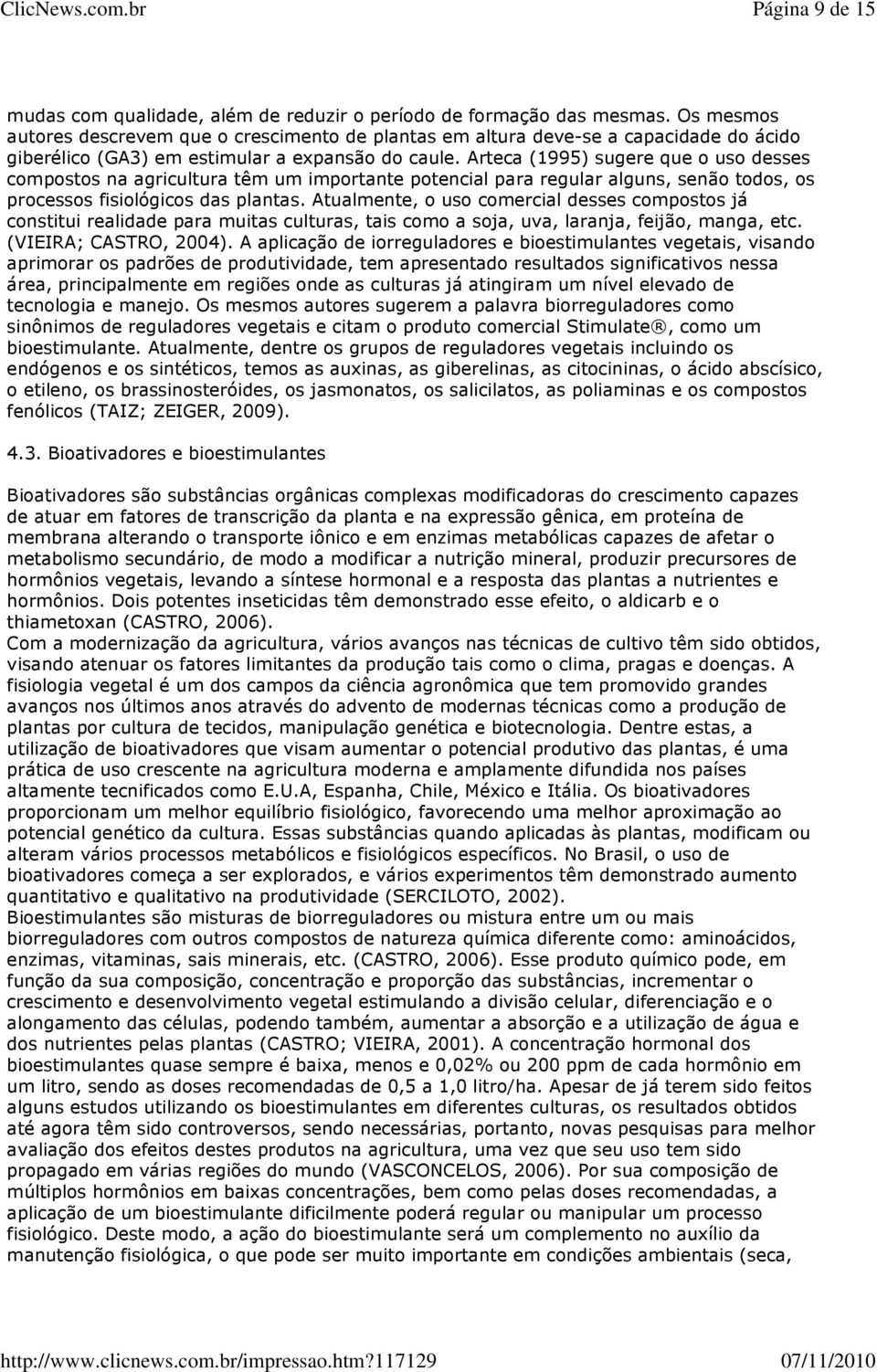 Arteca (1995) sugere que o uso desses compostos na agricultura têm um importante potencial para regular alguns, senão todos, os processos fisiológicos das plantas.