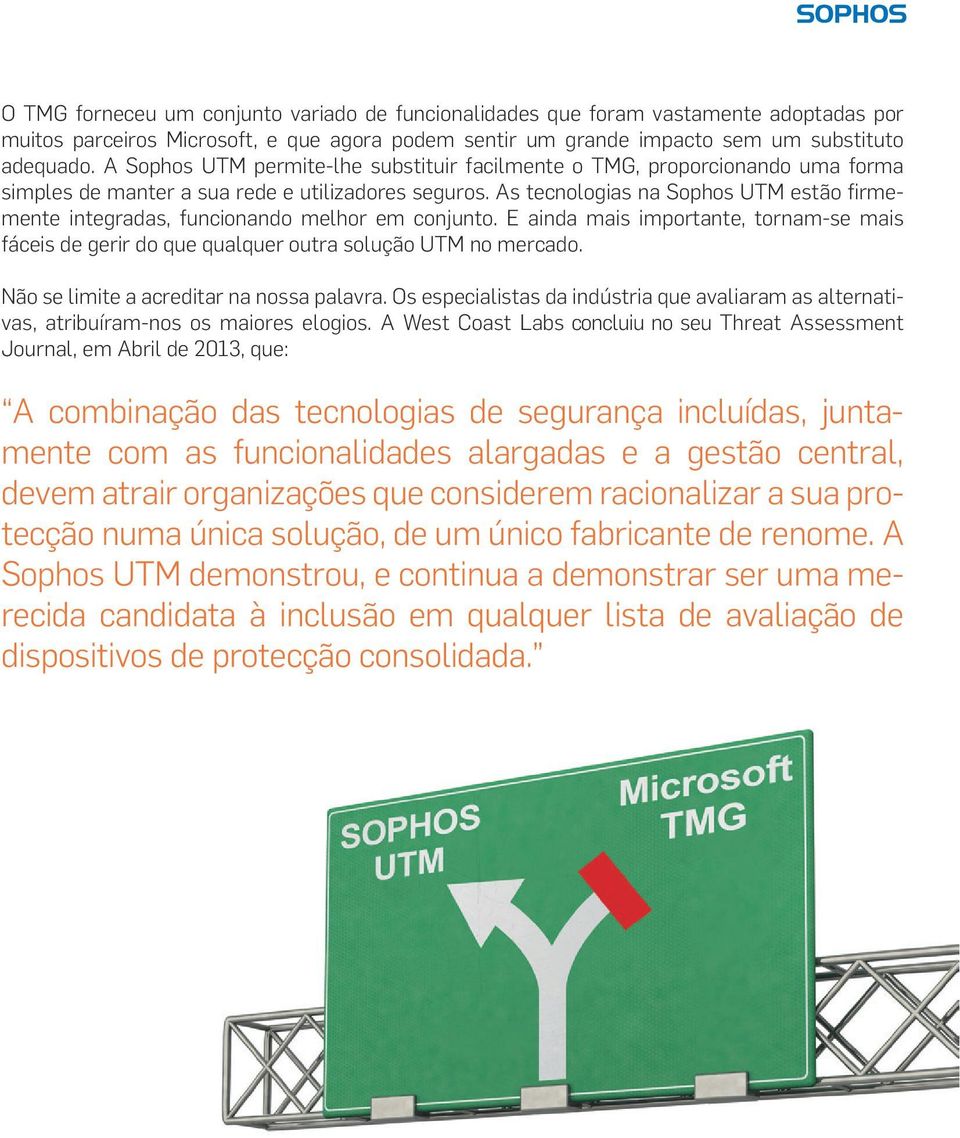 As tecnologias na Sophos UTM estão firmemente integradas, funcionando melhor em conjunto. E ainda mais importante, tornam-se mais fáceis de gerir do que qualquer outra solução UTM no mercado.