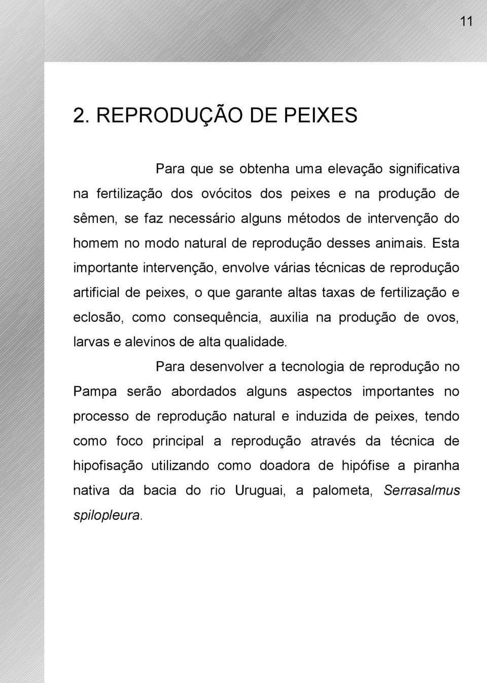 Esta importante intervenção, envolve várias técnicas de reprodução artificial de peixes, o que garante altas taxas de fertilização e eclosão, como consequência, auxilia na produção de ovos, larvas e