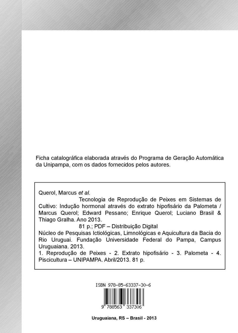 Luciano Brasil & Thiago Gralha. Ano 2013. 81 p.; PDF Distribuição Digital Núcleo de Pesquisas Ictiológicas, Limnológicas e Aquicultura da Bacia do Rio Uruguai.