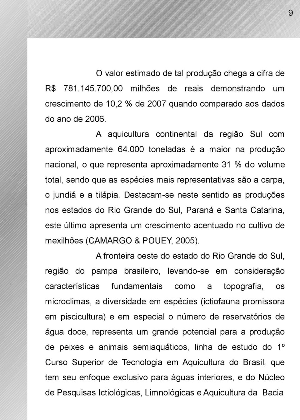 000 toneladas é a maior na produção nacional, o que representa aproximadamente 31 % do volume total, sendo que as espécies mais representativas são a carpa, o jundiá e a tilápia.