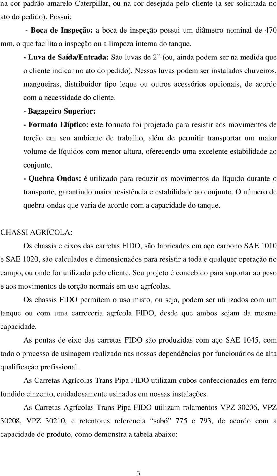 - Luva de Saída/Entrada: São luvas de 2 (ou, ainda podem ser na medida que o cliente indicar no ato do pedido).