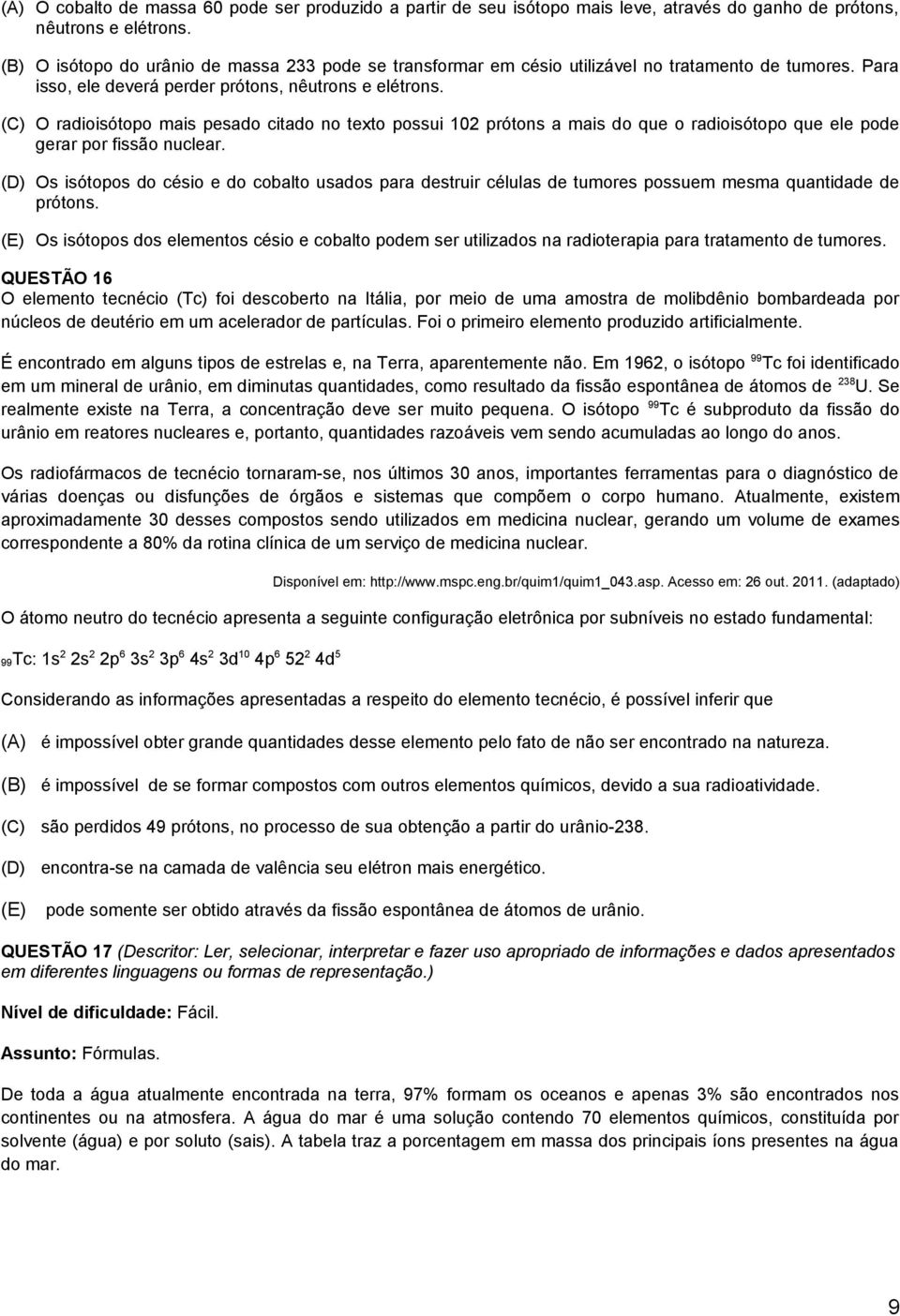 (C) O radioisótopo mais pesado citado no texto possui 102 prótons a mais do que o radioisótopo que ele pode gerar por fissão nuclear.