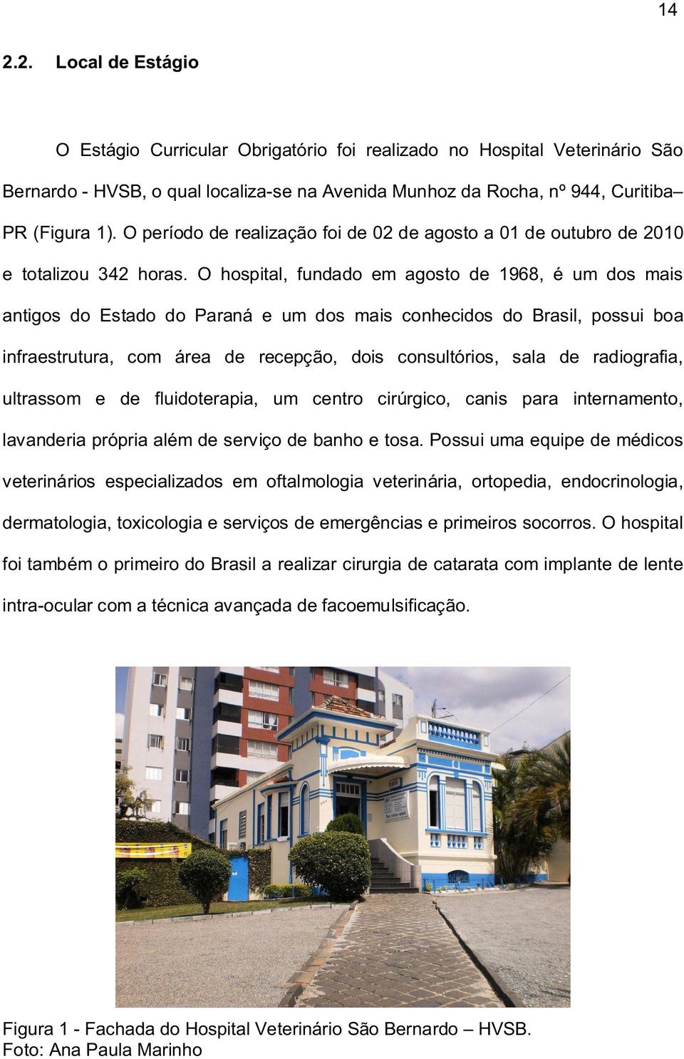 O hospital, fundado em agosto de 1968, é um dos mais antigos do Estado do Paraná e um dos mais conhecidos do Brasil, possui boa infraestrutura, com área de recepção, dois consultórios, sala de