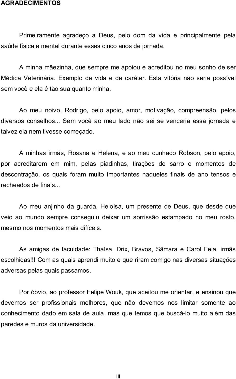 Ao meu noivo, Rodrigo, pelo apoio, amor, motivação, compreensão, pelos diversos conselhos... Sem você ao meu lado não sei se venceria essa jornada e talvez ela nem tivesse começado.