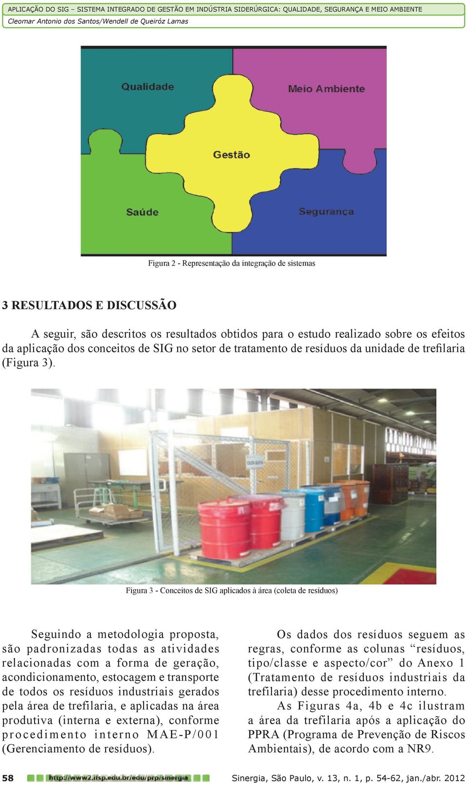 Figura 3 - Conceitos de SIG aplicados à área (coleta de resíduos) Seguindo a metodologia proposta, são padronizadas todas as atividades relacionadas com a forma de geração, acondicionamento,