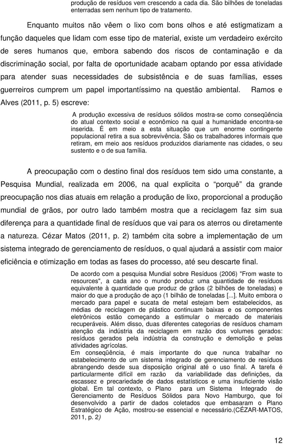 de contaminação e da discriminação social, por falta de oportunidade acabam optando por essa atividade para atender suas necessidades de subsistência e de suas famílias, esses guerreiros cumprem um