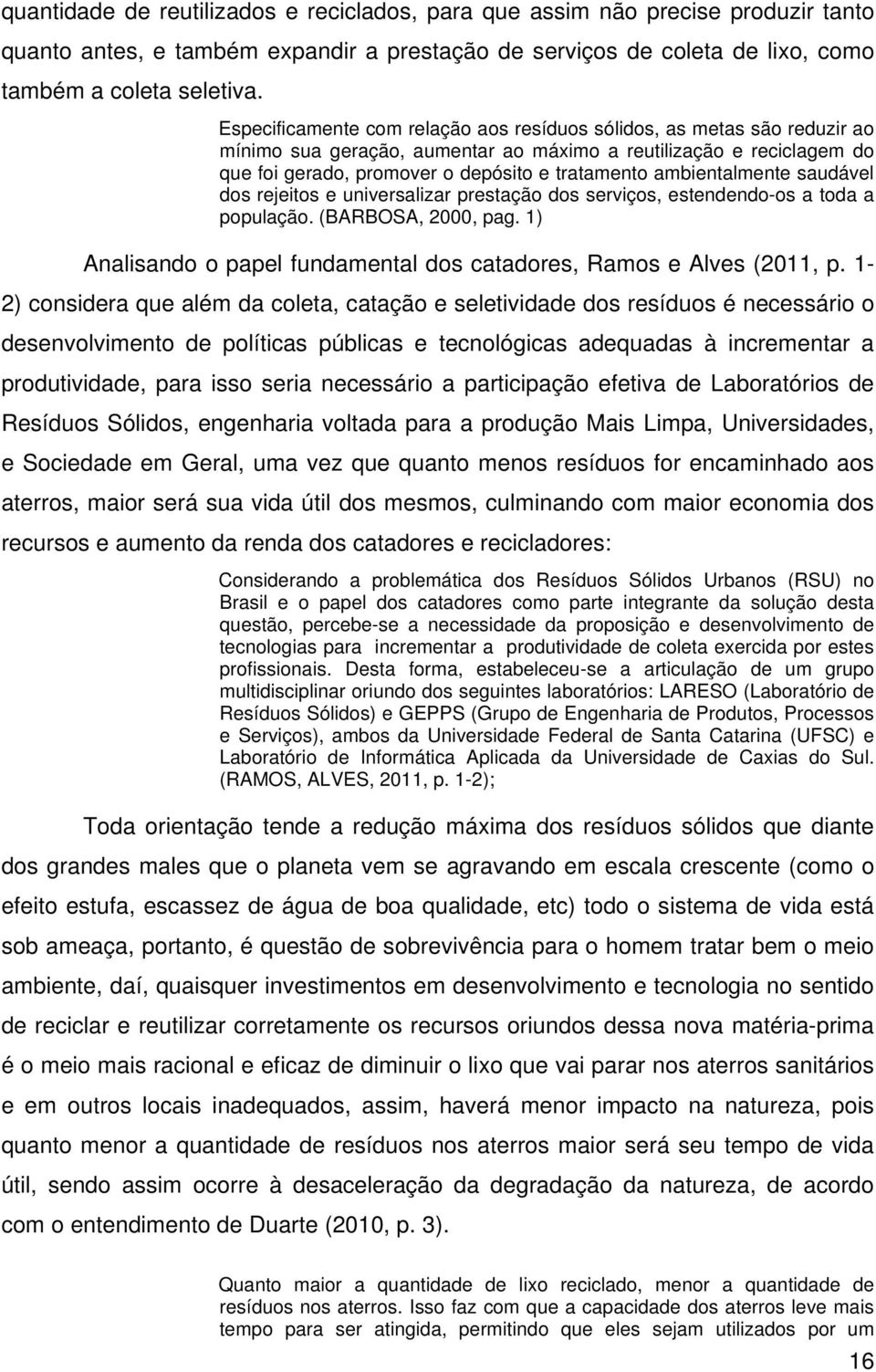 ambientalmente saudável dos rejeitos e universalizar prestação dos serviços, estendendo-os a toda a população. (BARBOSA, 2000, pag.