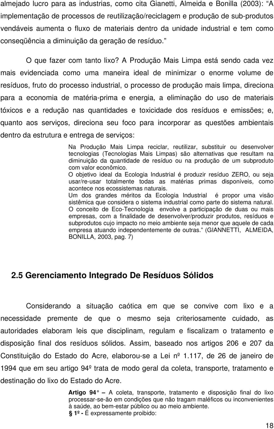 A Produção Mais Limpa está sendo cada vez mais evidenciada como uma maneira ideal de minimizar o enorme volume de resíduos, fruto do processo industrial, o processo de produção mais limpa, direciona