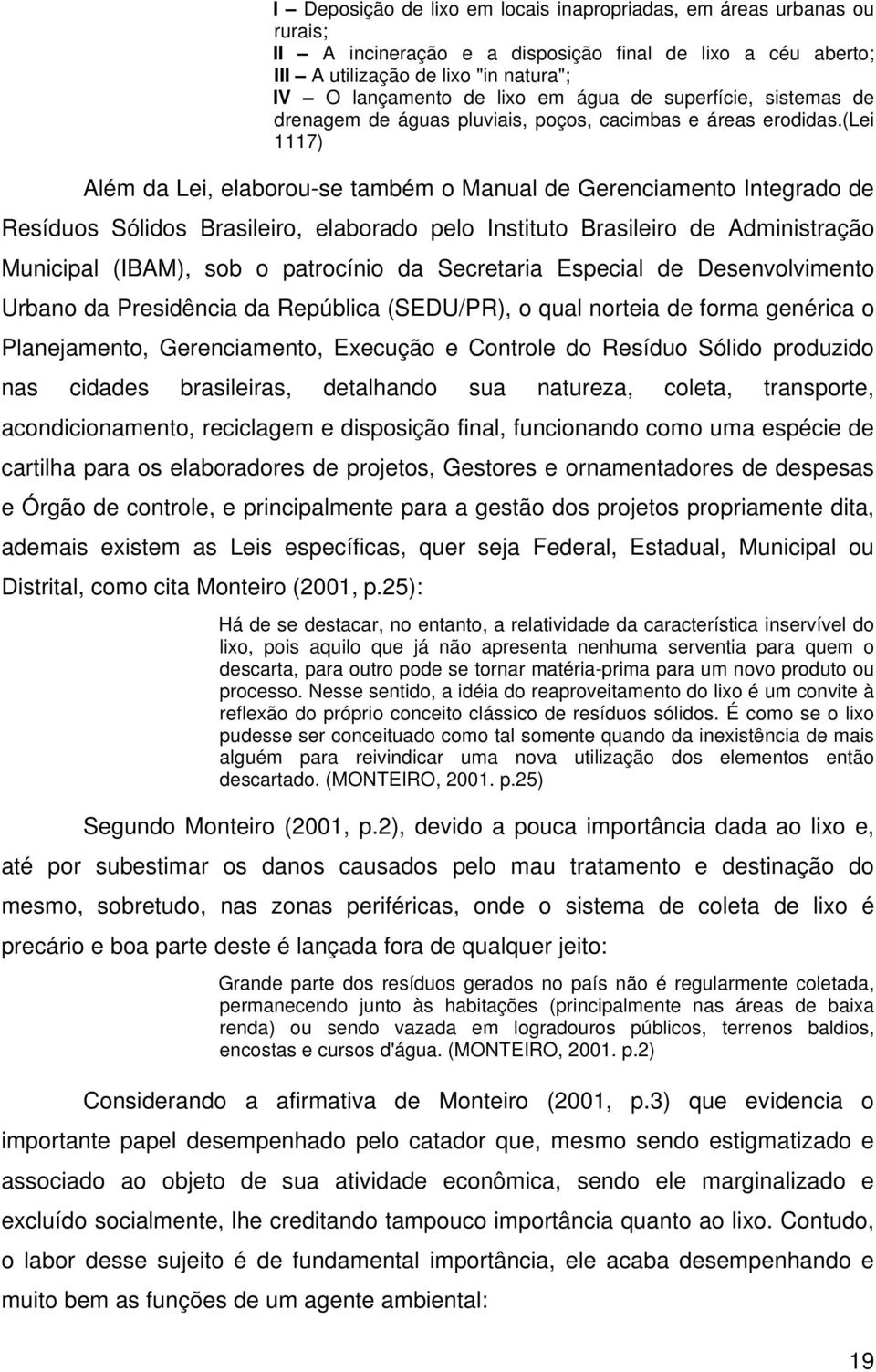 (lei 1117) Além da Lei, elaborou-se também o Manual de Gerenciamento Integrado de Resíduos Sólidos Brasileiro, elaborado pelo Instituto Brasileiro de Administração Municipal (IBAM), sob o patrocínio