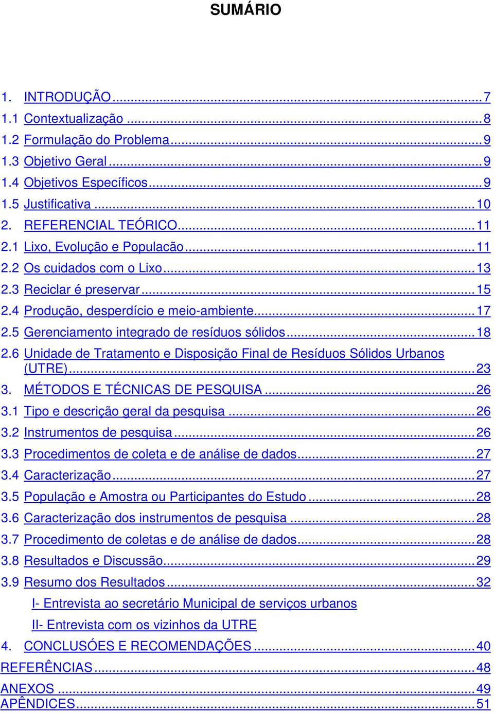 .. 18 2.6 Unidade de Tratamento e Disposição Final de Resíduos Sólidos Urbanos (UTRE)... 23 3. MÉTODOS E TÉCNICAS DE PESQUISA... 26 3.1 Tipo e descrição geral da pesquisa... 26 3.2 Instrumentos de pesquisa.