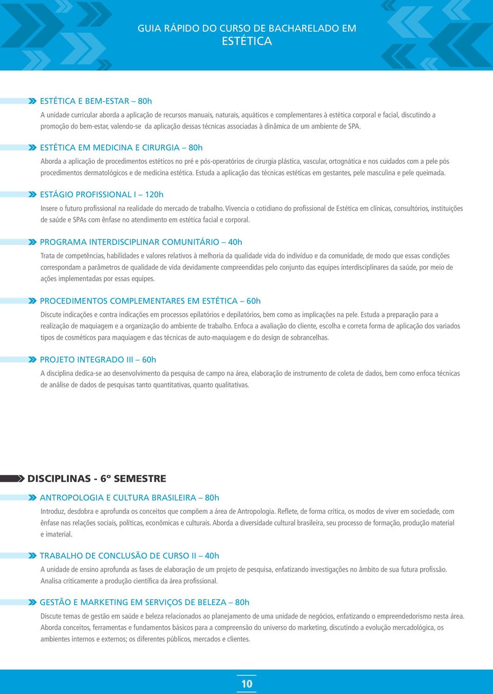 EM MEDICINA E CIRURGIA h Aborda a aplicação de procedimentos estéticos no pré e pós-operatórios de cirurgia plástica, vascular, ortognática e nos cuidados com a pele pós procedimentos dermatológicos