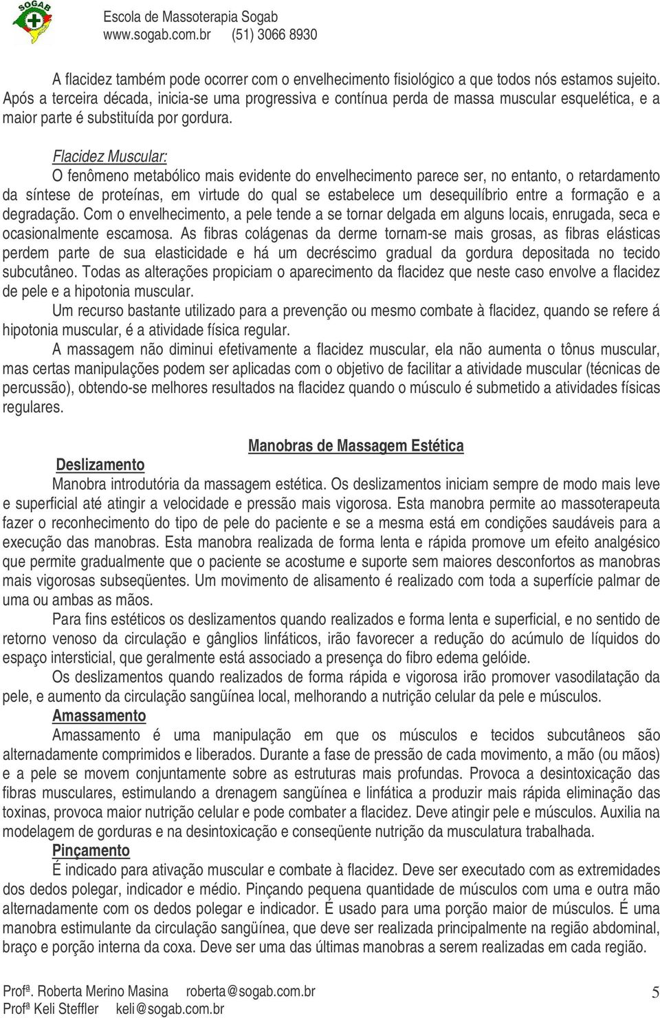 Flacidez Muscular: O fenômeno metabólico mais evidente do envelhecimento parece ser, no entanto, o retardamento da síntese de proteínas, em virtude do qual se estabelece um desequilíbrio entre a