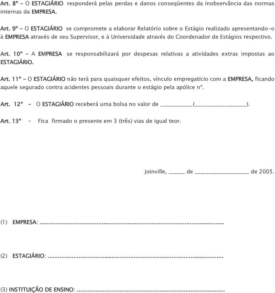 9º - O ESTAGIÁRIO se compromete a elaborar Relatório sobre o Estágio realizado apresentando-o à EMPRESA através de seu Supervisor, e à Universidade através do Coordenador de Estágios respectivo. Art.