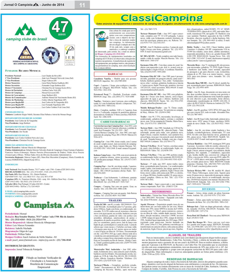 ..Christian Fric de Camargo Kerin (SUL) Diretor de Patrimônio:...Amilton Carlos Vick (SP) Diretor de Campings:...Maxuel Gervazoni (RJ) Diretor de Caravanismo:.