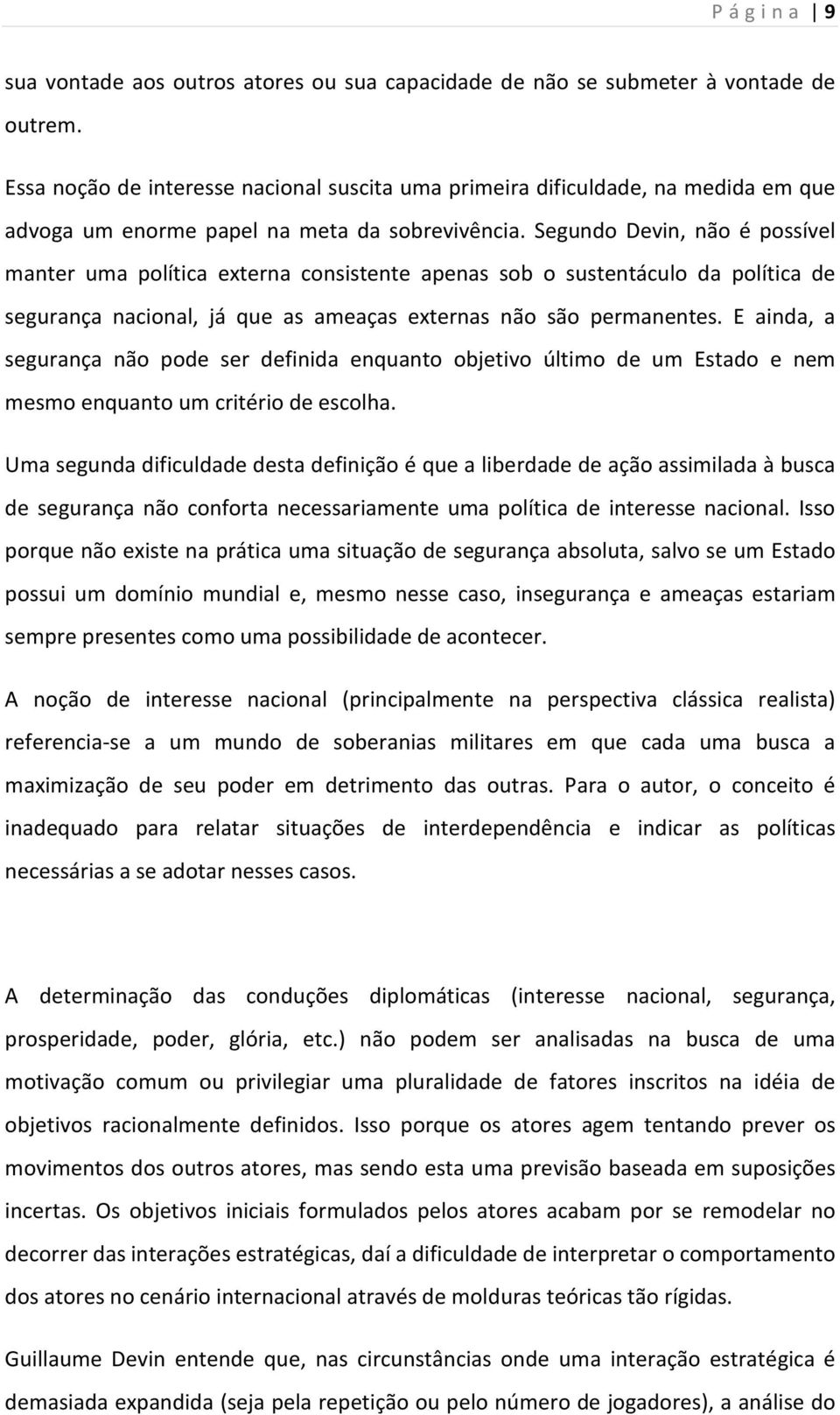 Segundo Devin, não é possível manter uma política externa consistente apenas sob o sustentáculo da política de segurança nacional, já que as ameaças externas não são permanentes.