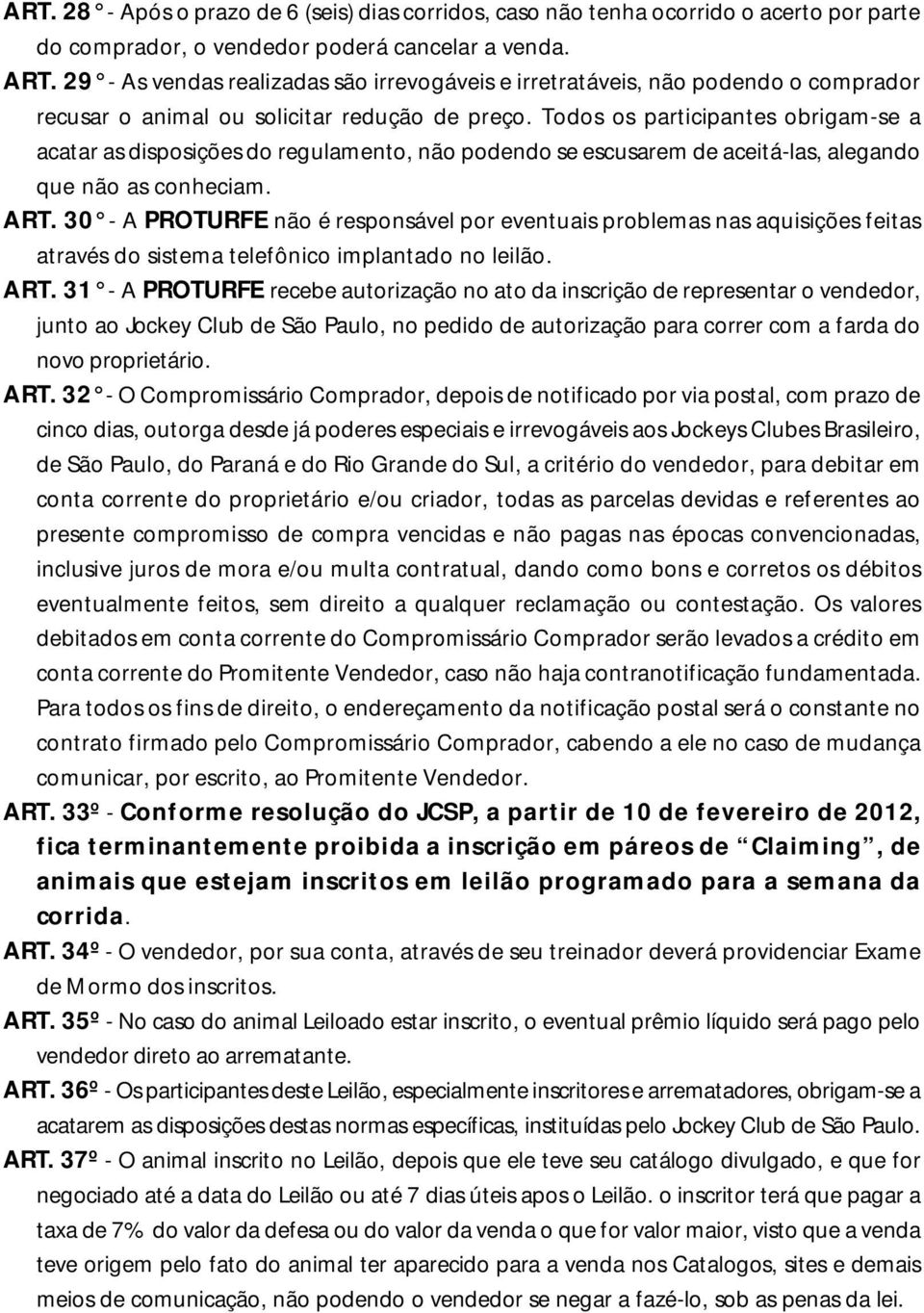 Todos os participantes obrigam-se a acatar as disposições do regulamento, não podendo se escusarem de aceitá-las, alegando que não as conheciam. ART.