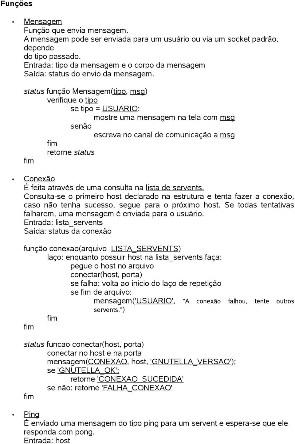 status função Mensagem(tipo, msg) verifique o tipo se tipo = USUARIO: mostre uma mensagem na tela com msg senão escreva no canal de comunicação a msg retorne status Conexão É feita através de uma