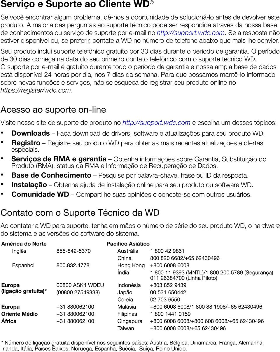 Se a resposta não estiver disponível ou, se preferir, contate a WD no número de telefone abaixo que mais lhe convier.