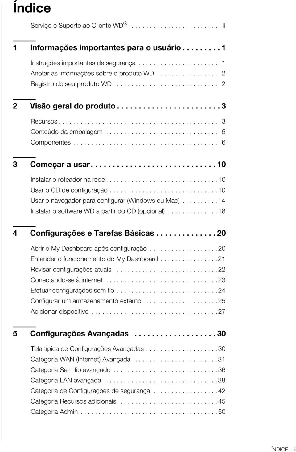 ............................... 5 Componentes......................................... 6 3 Começar a usar............................. 10 Instalar o roteador na rede............................... 10 Usar o CD de configuração.