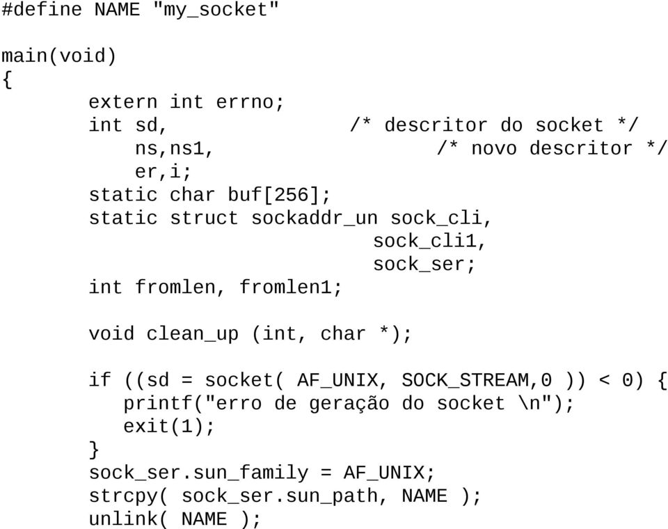 fromlen, fromlen1; void clean_up (int, char *); if ((sd = socket( AF_UNIX, SOCK_STREAM,0 )) < 0) {