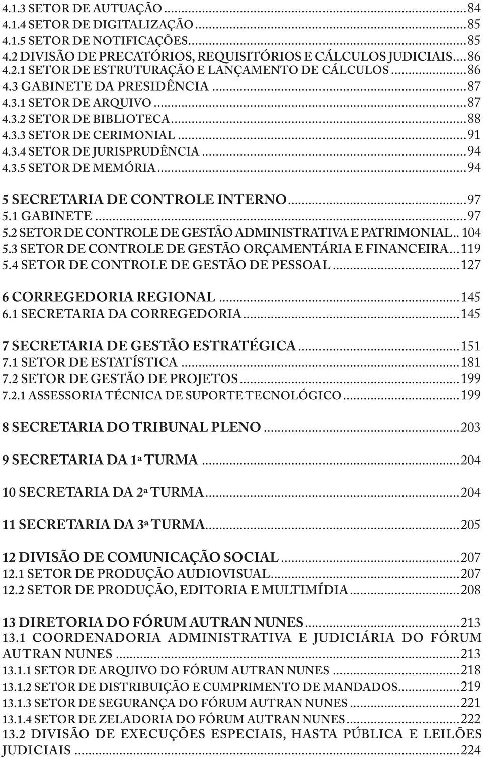 ..94 5 SECRETARIA DE CONTROLE INTERNO...97 5.1 GABINETE...97 5.2 SETOR DE CONTROLE DE GESTÃO ADMINISTRATIVA E PATRIMONIAL.. 104 5.3 SETOR DE CONTROLE DE GESTÃO ORÇAMENTÁRIA E FINANCEIRA...119 5.