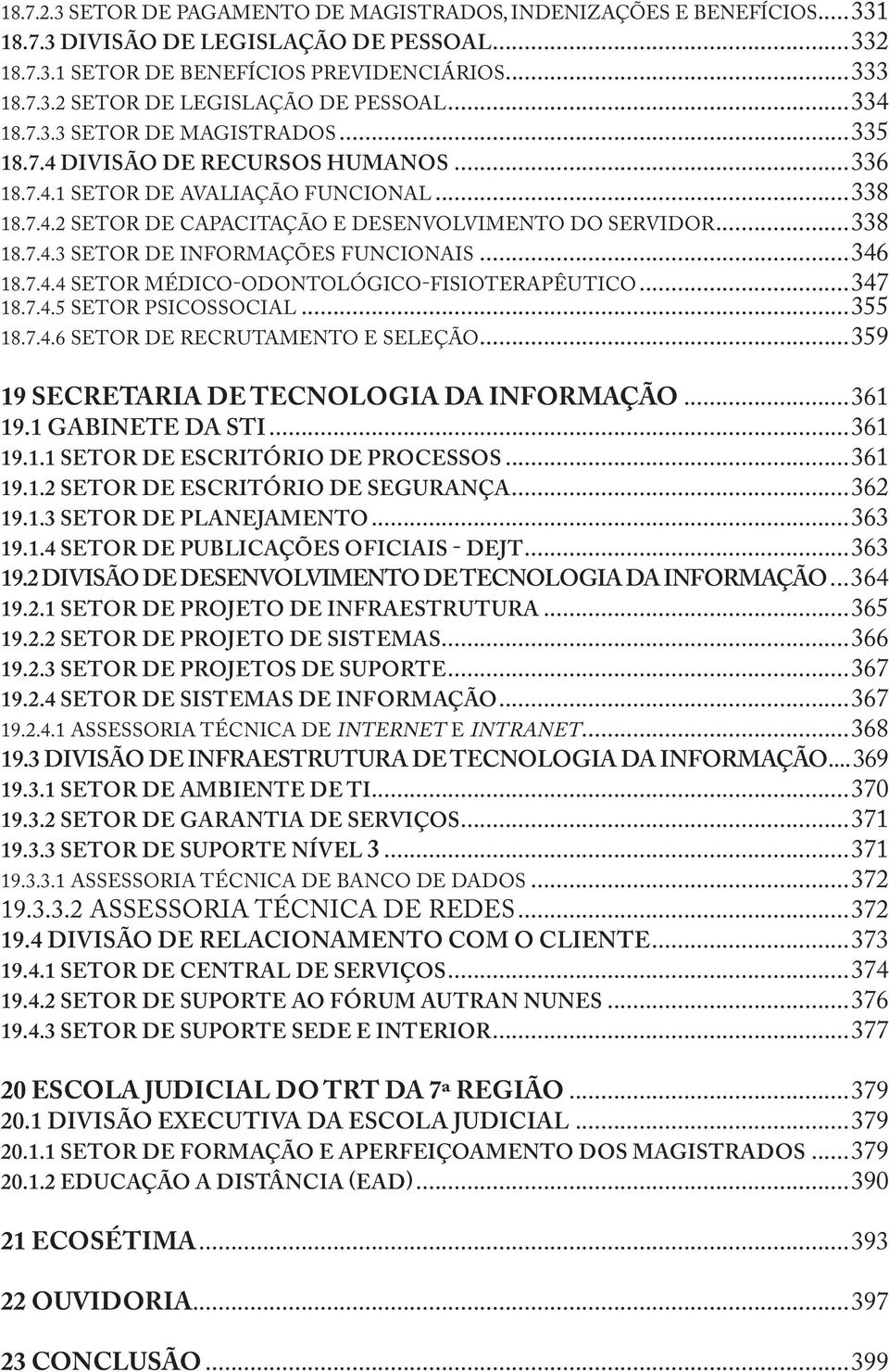 ..346 18.7.4.4 SETOR MÉDICO-ODONTOLÓGICO-FISIOTERAPÊUTICO...347 18.7.4.5 SETOR PSICOSSOCIAL...355 18.7.4.6 SETOR DE RECRUTAMENTO E SELEÇÃO...359 19 SECRETARIA DE TECNOLOGIA DA INFORMAÇÃO...361 19.