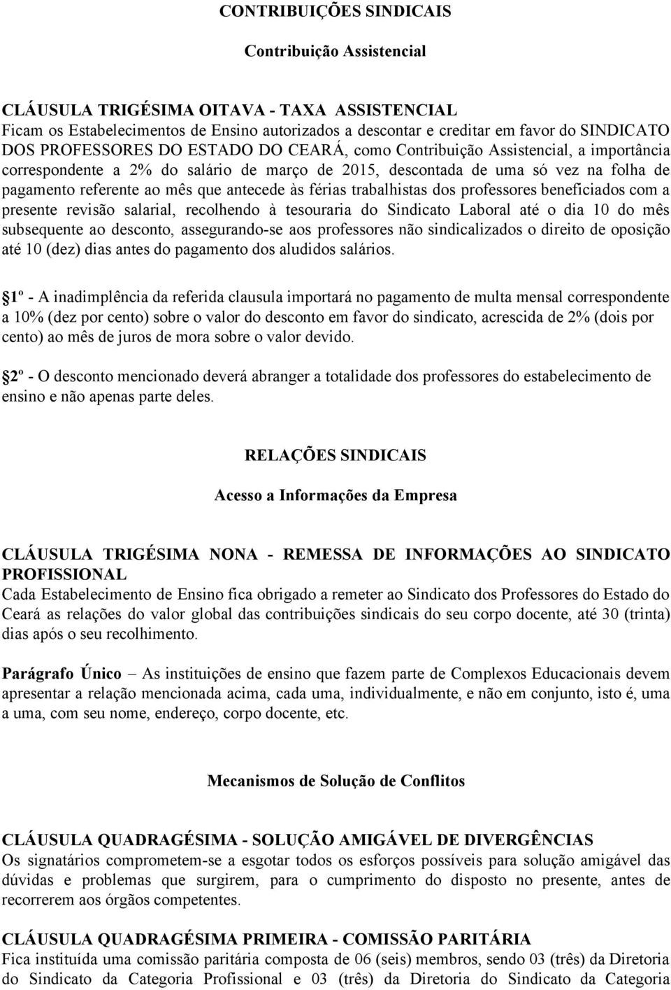 antecede às férias trabalhistas dos professores beneficiados com a presente revisão salarial, recolhendo à tesouraria do Sindicato Laboral até o dia 10 do mês subsequente ao desconto, assegurando se