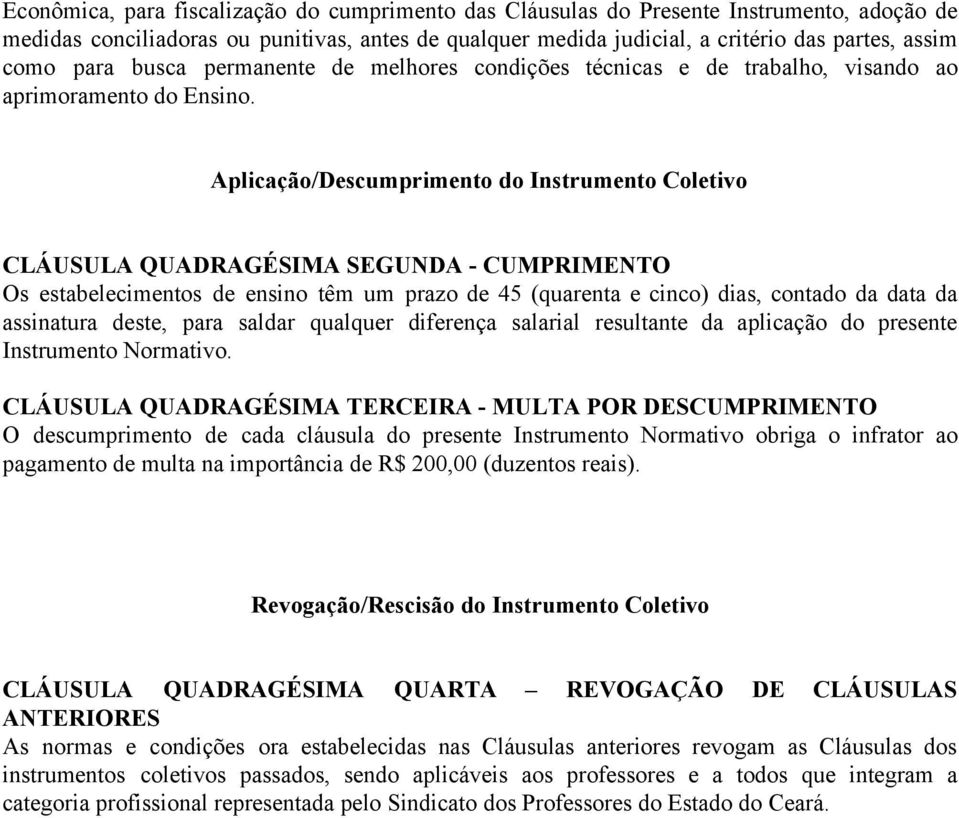 Aplicação/Descumprimento do Instrumento Coletivo CLÁUSULA QUADRAGÉSIMA SEGUNDA CUMPRIMENTO Os estabelecimentos de ensino têm um prazo de 45 (quarenta e cinco) dias, contado da data da assinatura