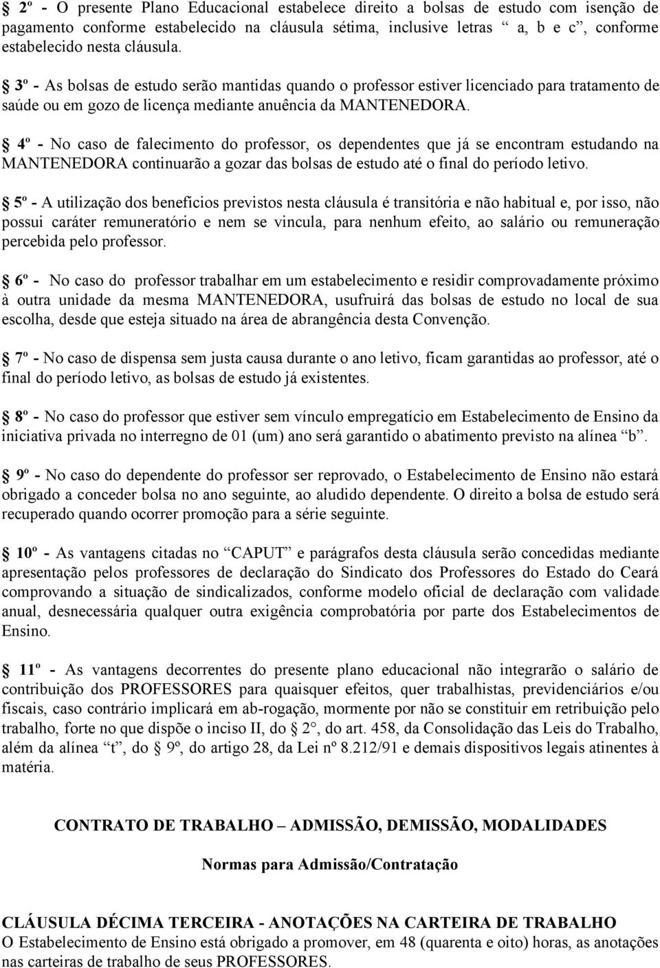 4º No caso de falecimento do professor, os dependentes que já se encontram estudando na MANTENEDORA continuarão a gozar das bolsas de estudo até o final do período letivo.