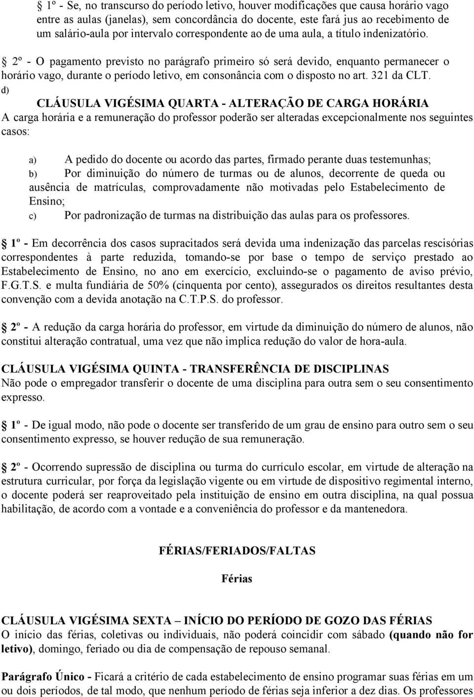 2º O pagamento previsto no parágrafo primeiro só será devido, enquanto permanecer o horário vago, durante o período letivo, em consonância com o disposto no art. 321 da CLT.