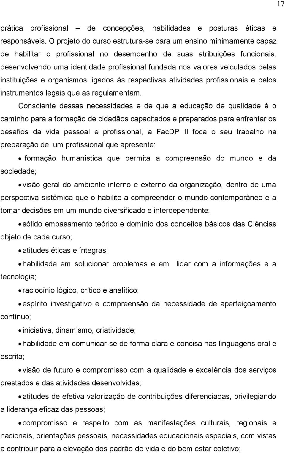 valores veiculados pelas instituições e organismos ligados às respectivas atividades profissionais e pelos instrumentos legais que as regulamentam.