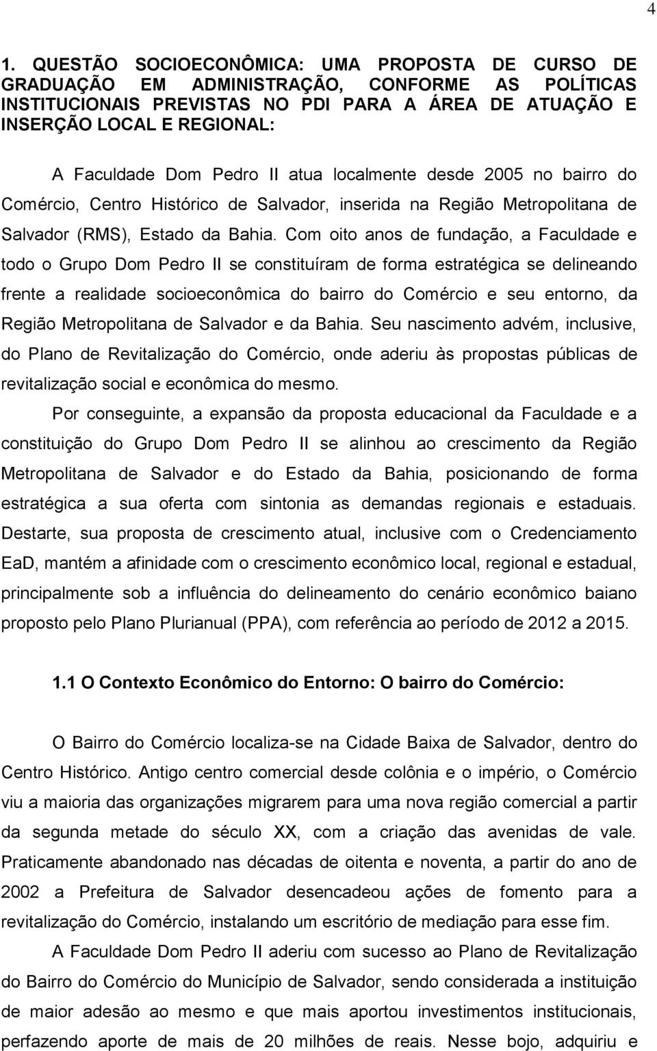 Com oito anos de fundação, a Faculdade e todo o Grupo Dom Pedro II se constituíram de forma estratégica se delineando frente a realidade socioeconômica do bairro do Comércio e seu entorno, da Região