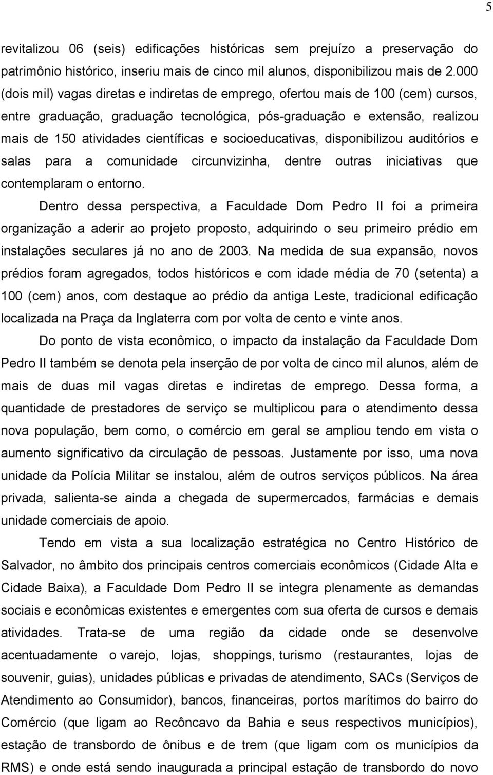 socioeducativas, disponibilizou auditórios e salas para a comunidade circunvizinha, dentre outras iniciativas que contemplaram o entorno.