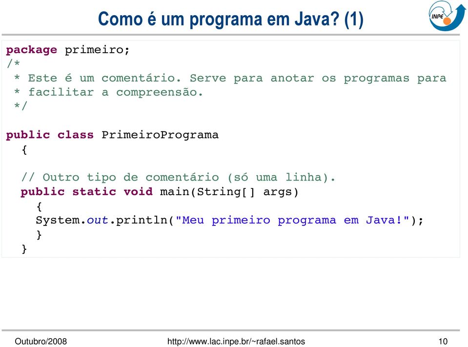 */ public class PrimeiroPrograma // Outro tipo de comentário (só uma linha).