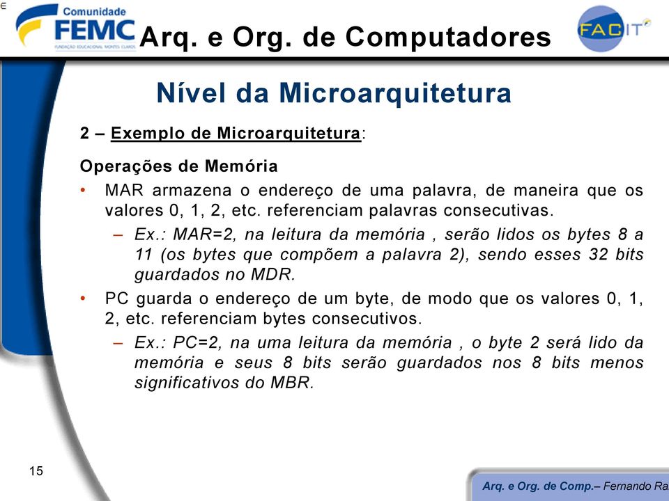 : MAR=2, na leitura da memória, serão lidos os bytes 8 a 11 (os bytes que compõem a palavra 2), sendo esses 32 bits guardados no MDR.