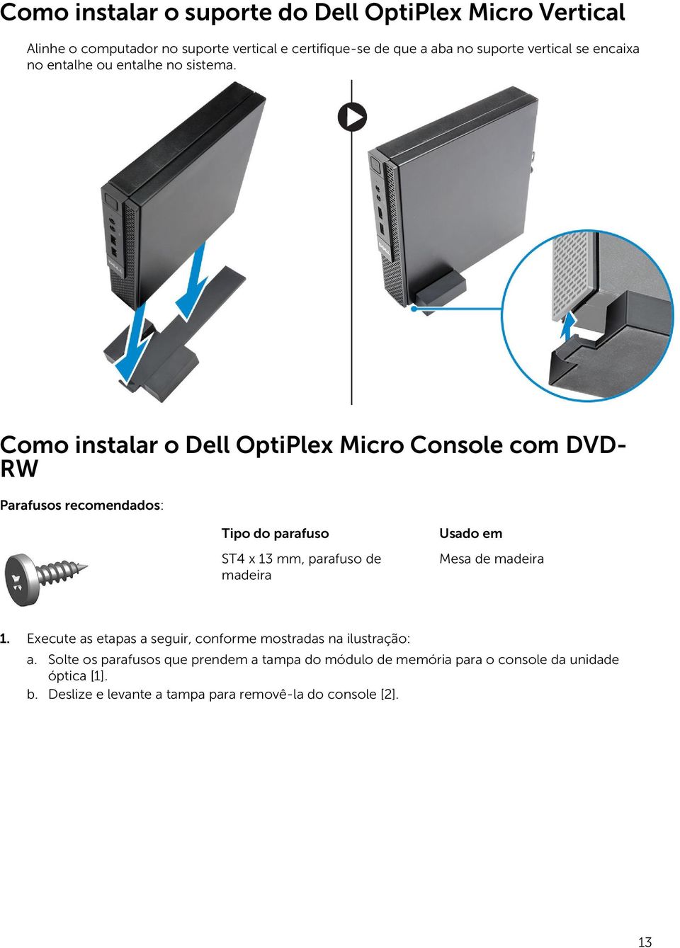 Como instalar o Dell OptiPlex Micro Console com DVD- RW Parafusos recomendados: Tipo do parafuso ST4 x 13 mm, parafuso de madeira Usado em Mesa