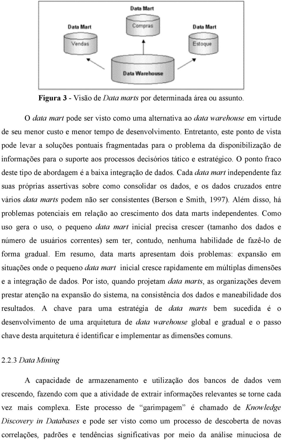 O ponto fraco deste tipo de abordagem é a baixa integração de dados.