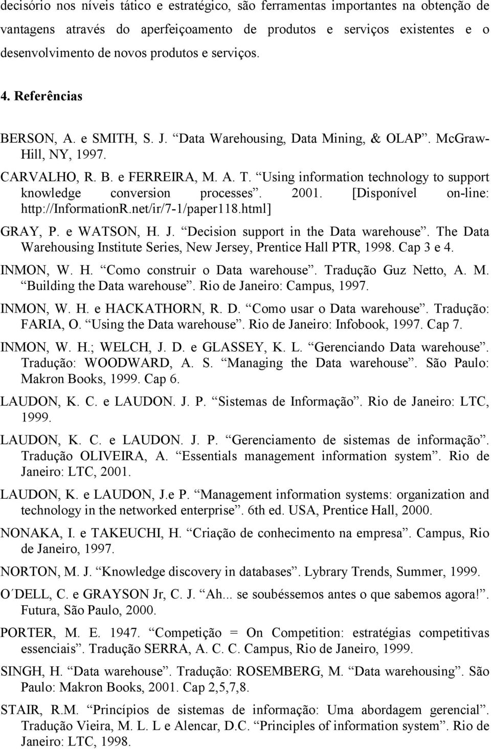 Using information technology to support knowledge conversion processes. 2001. [Disponível on-line: http://informationr.net/ir/7-1/paper118.html] GRAY, P. e WATSON, H. J.