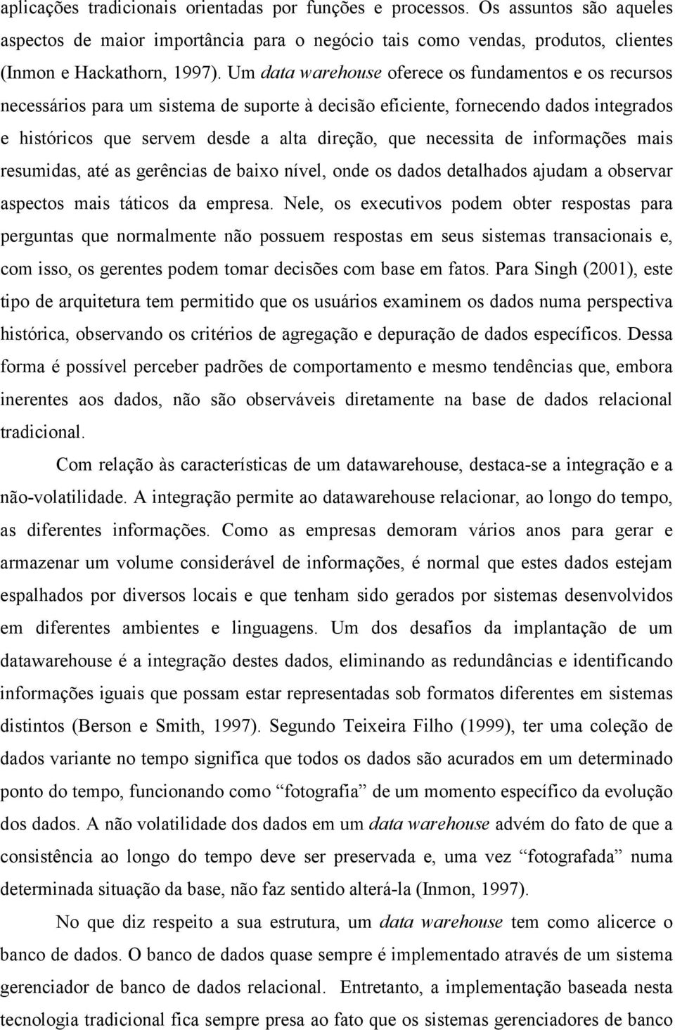 necessita de informações mais resumidas, até as gerências de baixo nível, onde os dados detalhados ajudam a observar aspectos mais táticos da empresa.