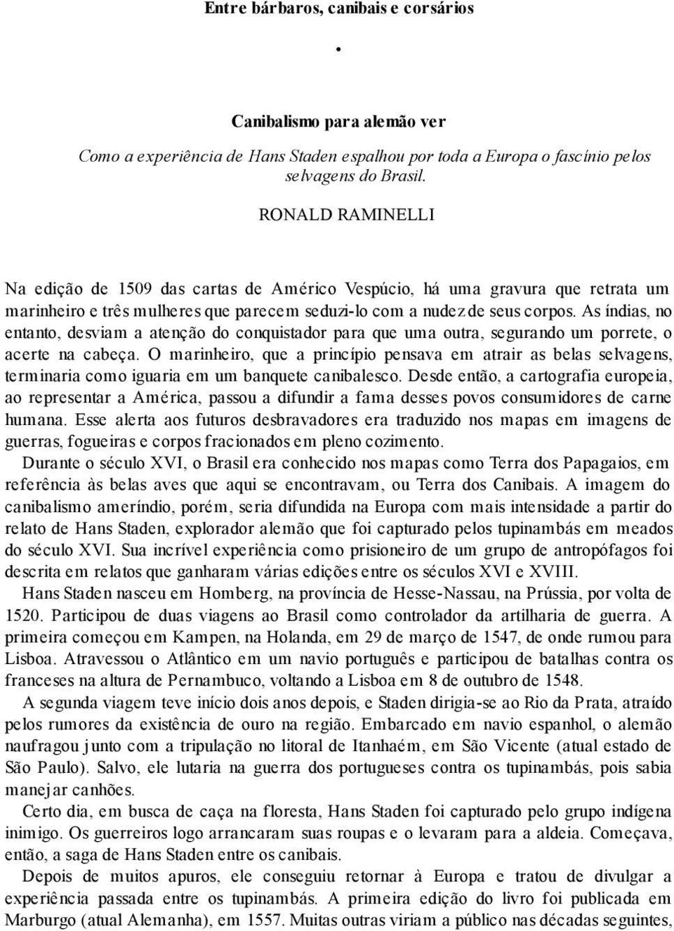 As índias, no entanto, desviam a atenção do conquistador para que uma outra, segurando um porrete, o acerte na cabeça.