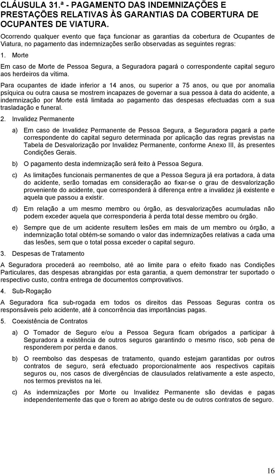 Morte Em caso de Morte de Pessoa Segura, a Seguradora pagará o correspondente capital seguro aos herdeiros da vítima.