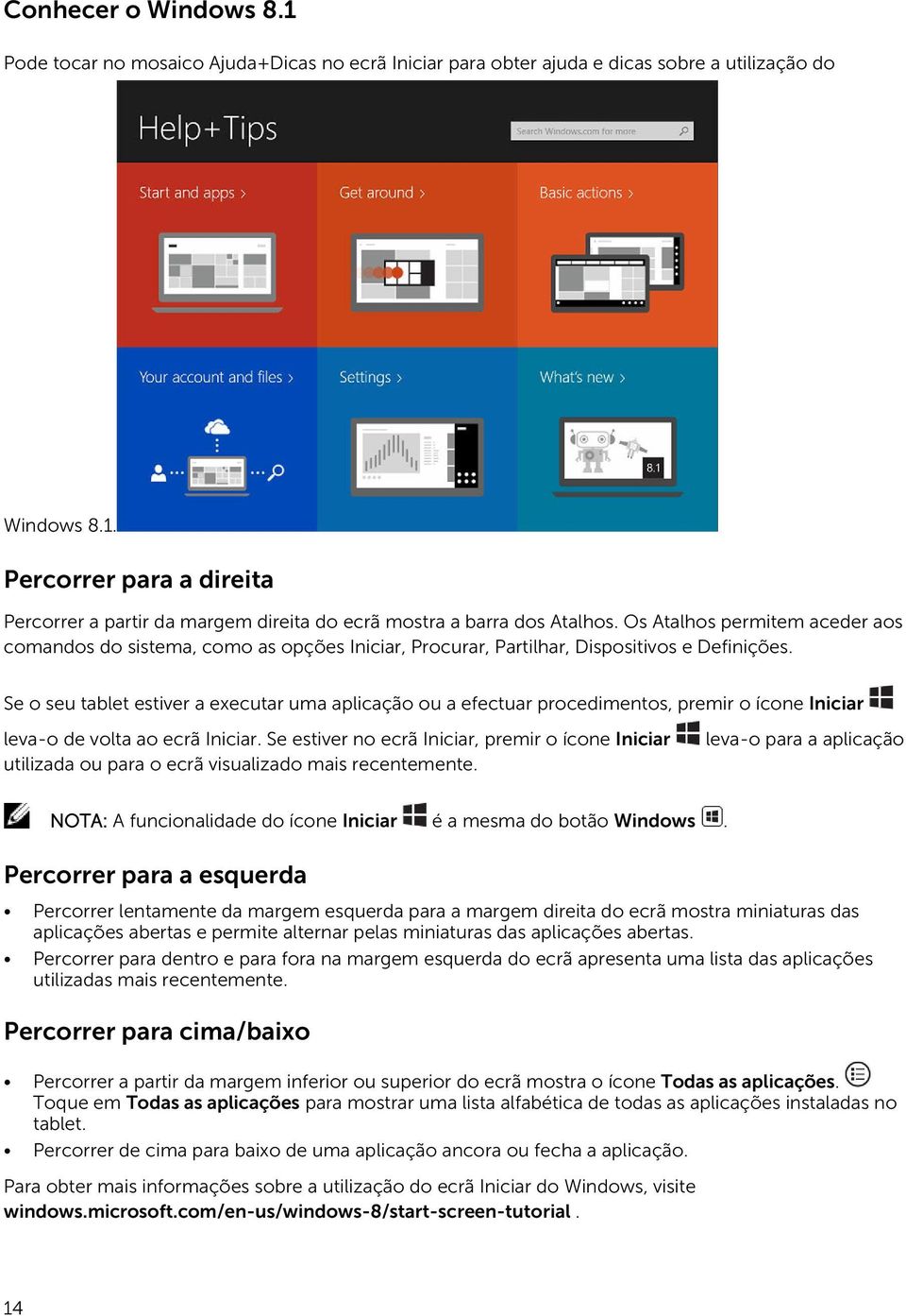 Se o seu tablet estiver a executar uma aplicação ou a efectuar procedimentos, premir o ícone Iniciar leva-o de volta ao ecrã Iniciar.