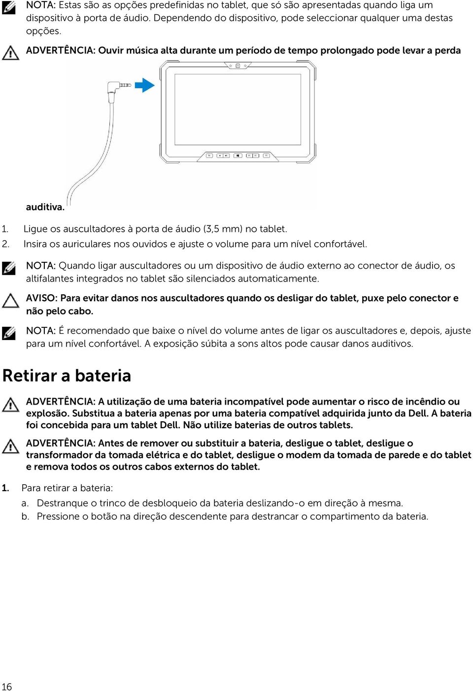 Insira os auriculares nos ouvidos e ajuste o volume para um nível confortável.