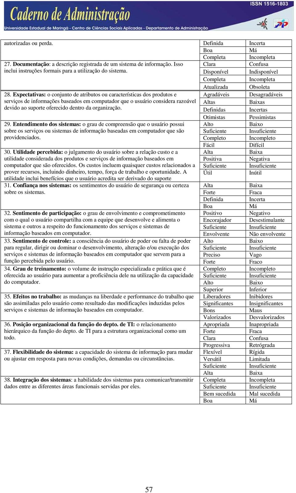 organização. 29. Entendimento dos sistemas: o grau de compreensão que o usuário possui sobre os serviços ou sistemas de informação baseadas em computador que são providenciados. 30.