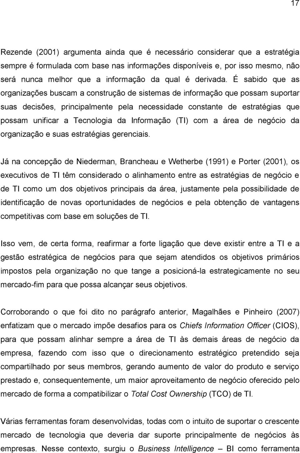 É sabido que as organizações buscam a construção de sistemas de informação que possam suportar suas decisões, principalmente pela necessidade constante de estratégias que possam unificar a Tecnologia