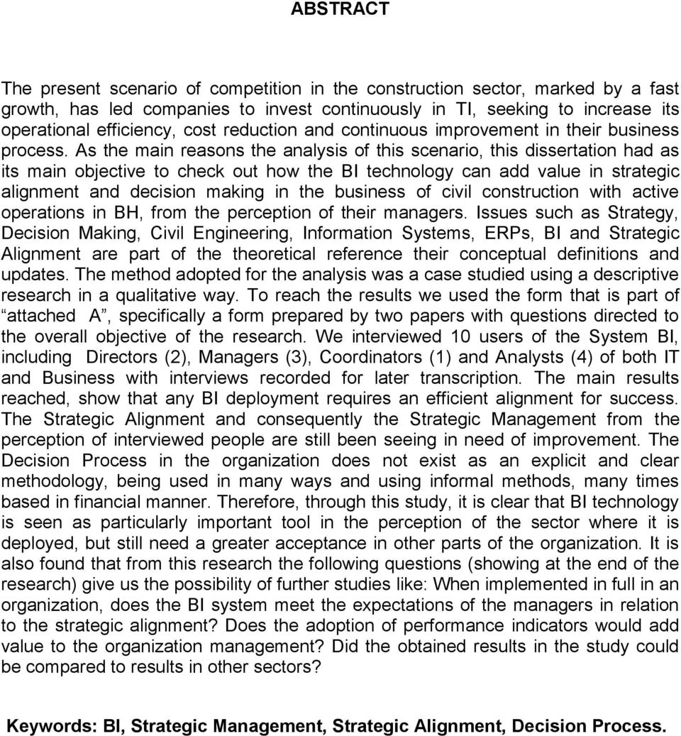 As the main reasons the analysis of this scenario, this dissertation had as its main objective to check out how the BI technology can add value in strategic alignment and decision making in the