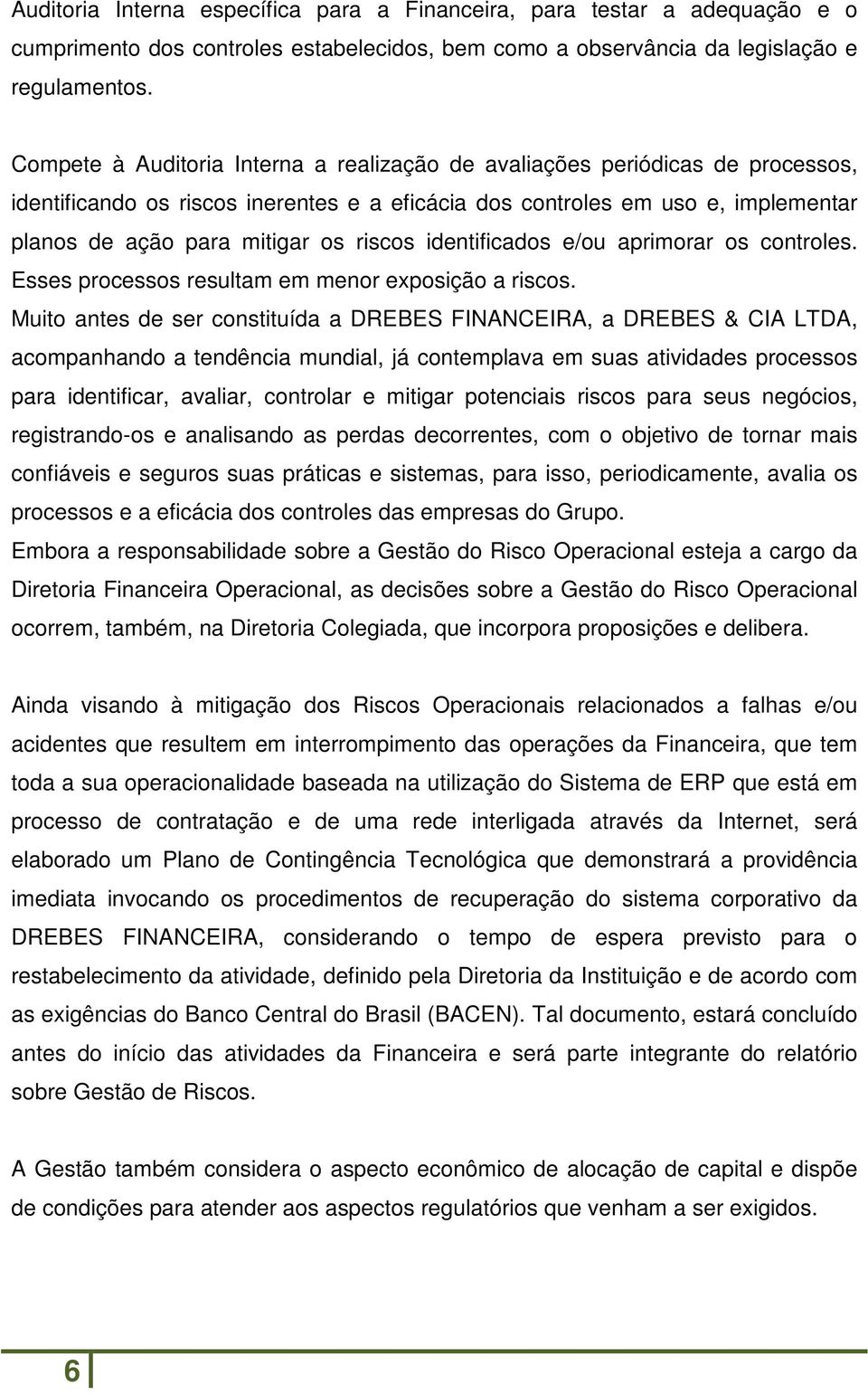 riscos identificados e/ou aprimorar os controles. Esses processos resultam em menor exposição a riscos.