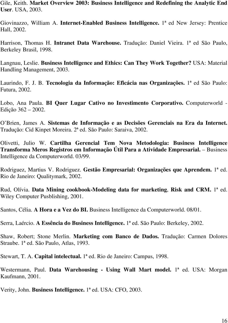 Business Intelligence and Ethics: Can They Work Together? USA: Material Handling Management, 2003. Laurindo, F. J. B. Tecnologia da Informação: Eficácia nas Organizações.